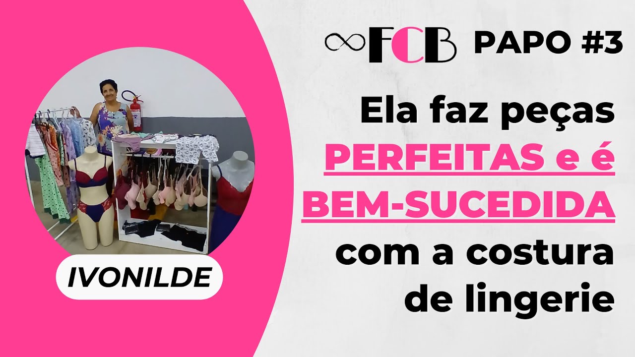 Papo #3 - Ela faz pe&ccedil;as PERFEITAS e &eacute; BEM-SUCEDIDA com a lingerie - Ivonilde