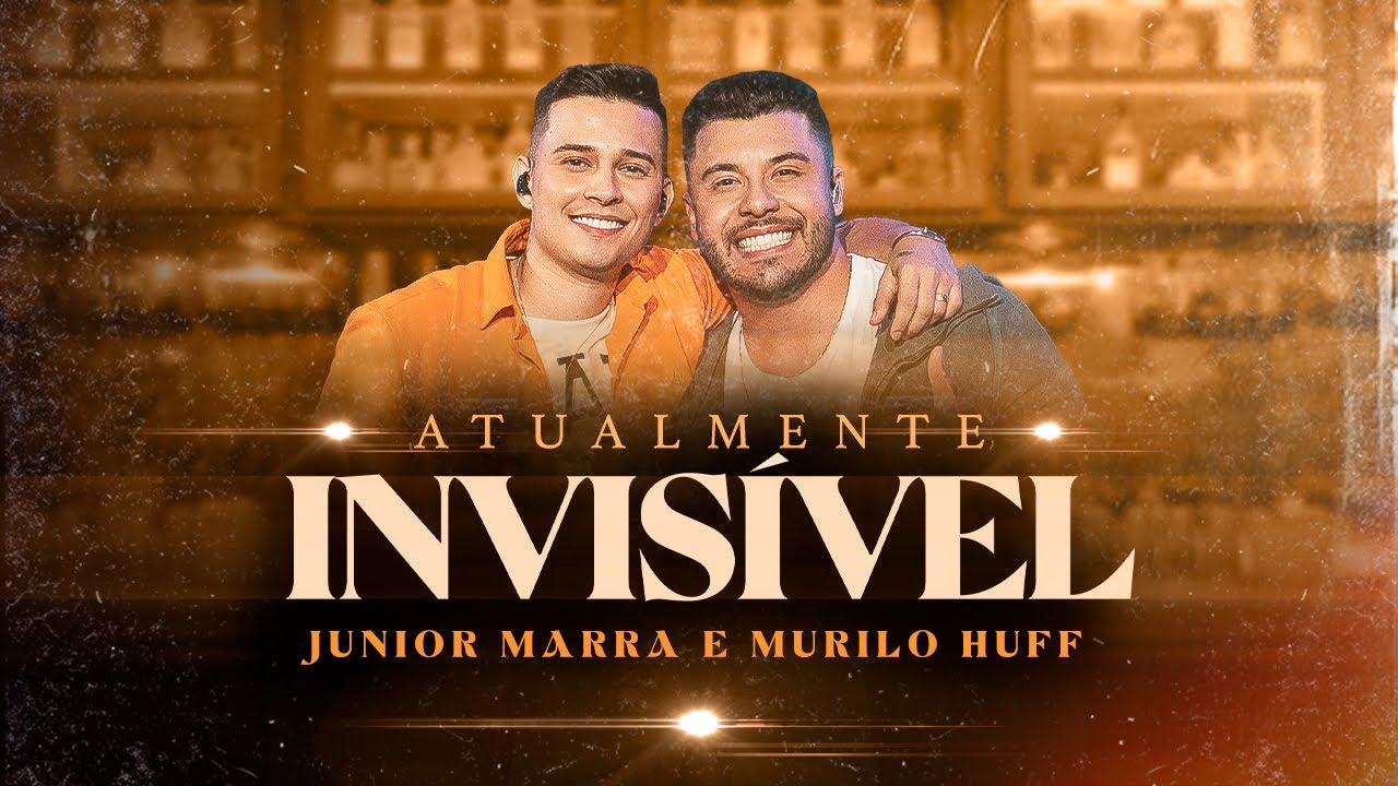 Junior Marra & Murilo Huff - Atualmente Invisível