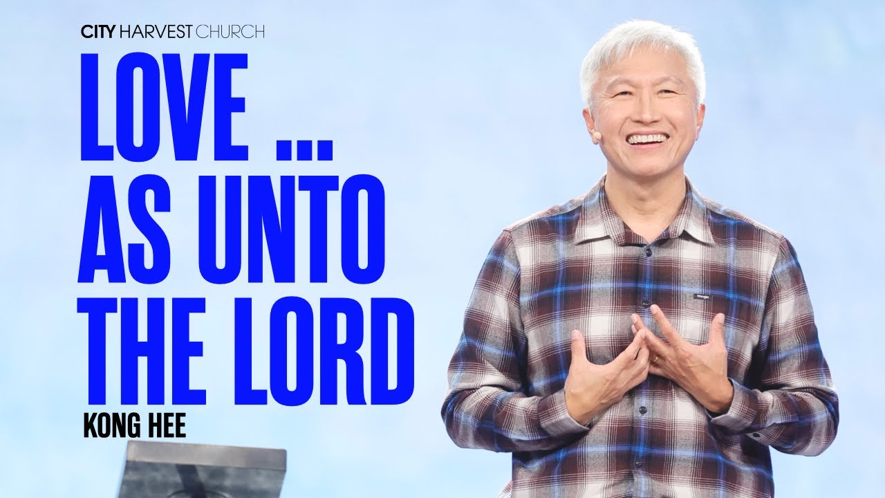 Kong Hee: Love ... As Unto The Lord