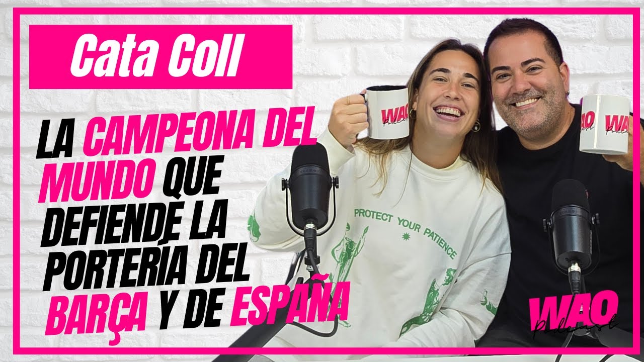 WAO PODCAST - Cata Coll: la campeona del mundo que defiende la portería del Barça y de España.