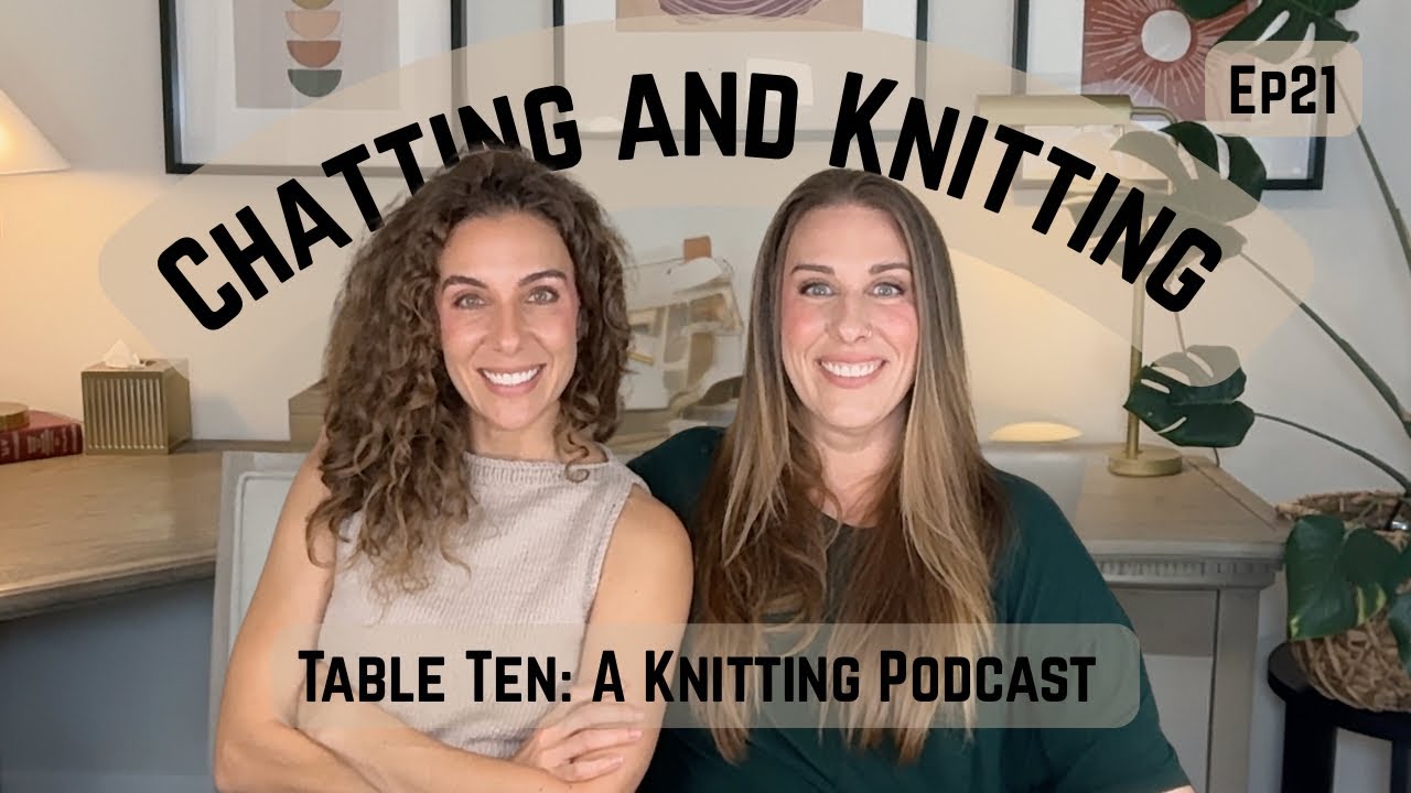 A Sisterly Catch-up with Knitting. Episode 21 Table Ten: A Knitting Podcast
