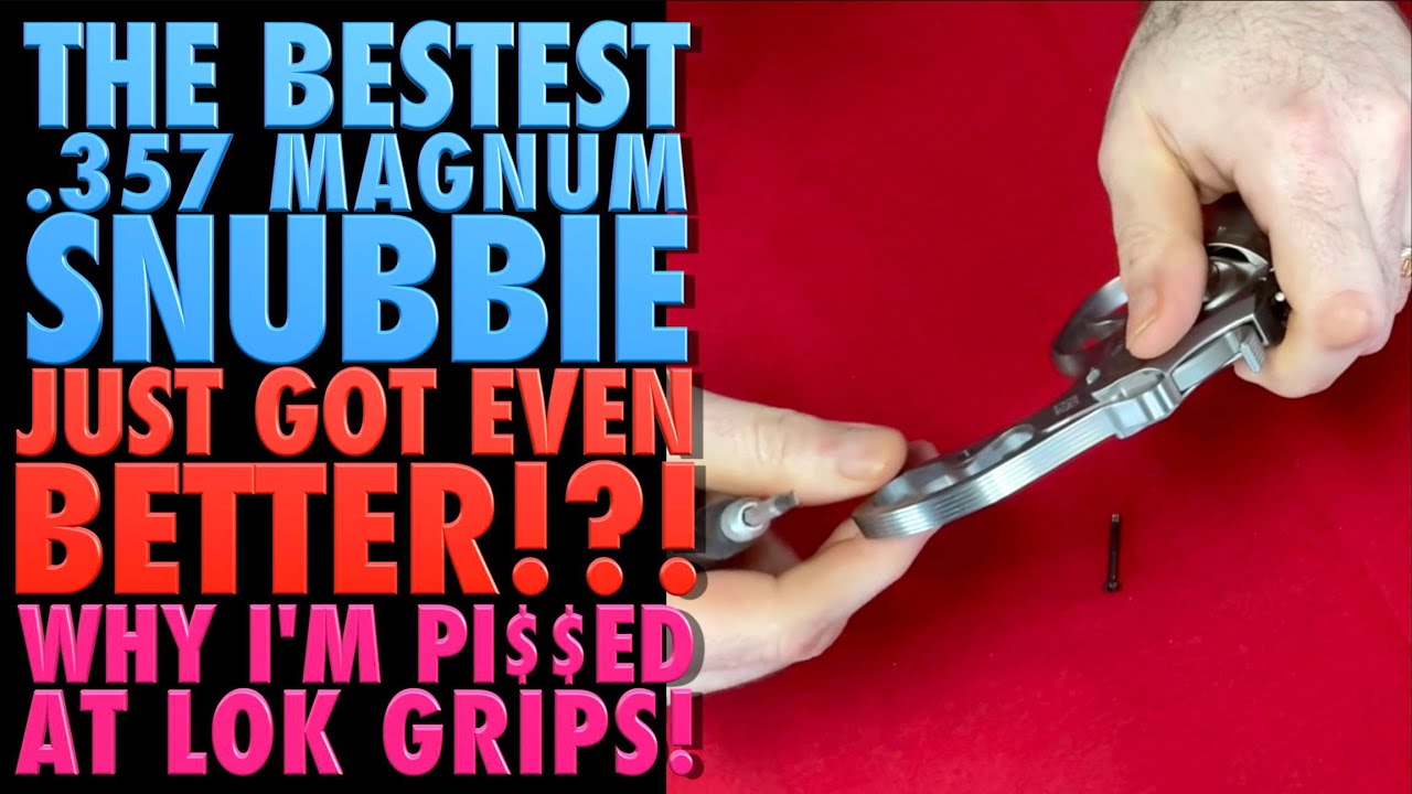 The Bestest Snubbie Just Got Better? (Why I'm Pissed at LOK Grips!!!)