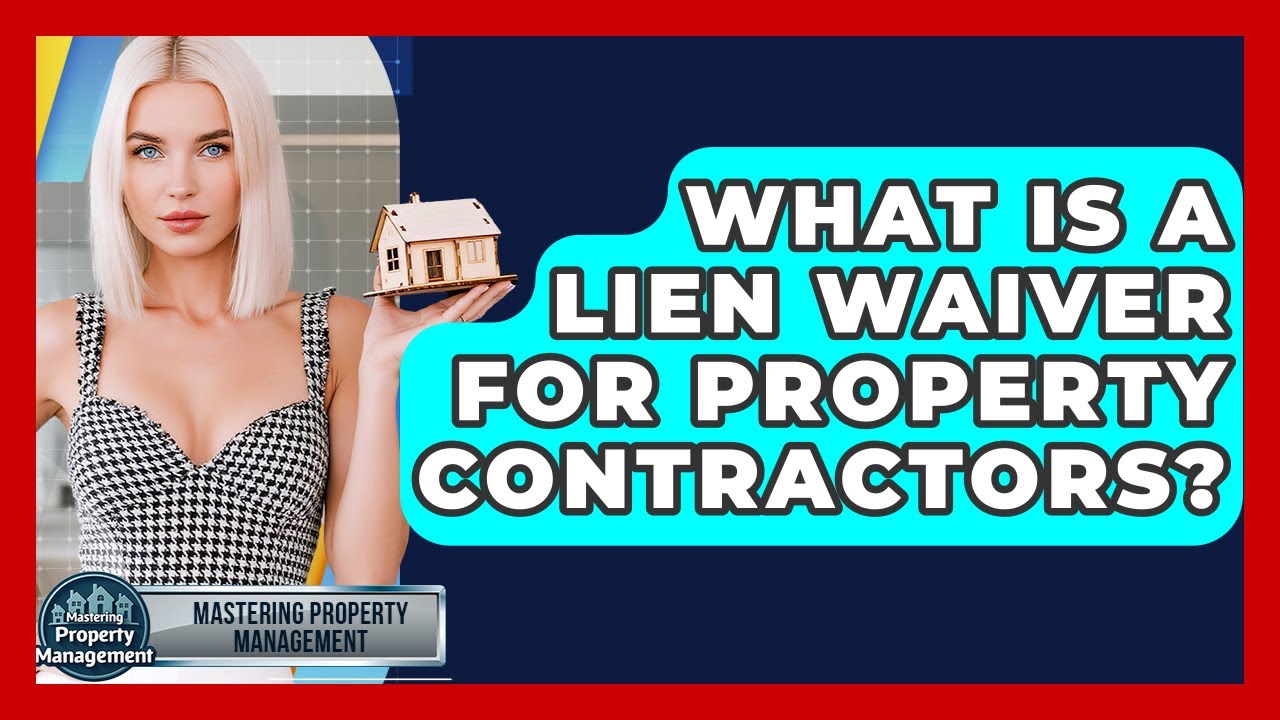 What Is A Lien Waiver For Property Contractors? - Mastering Property Management
