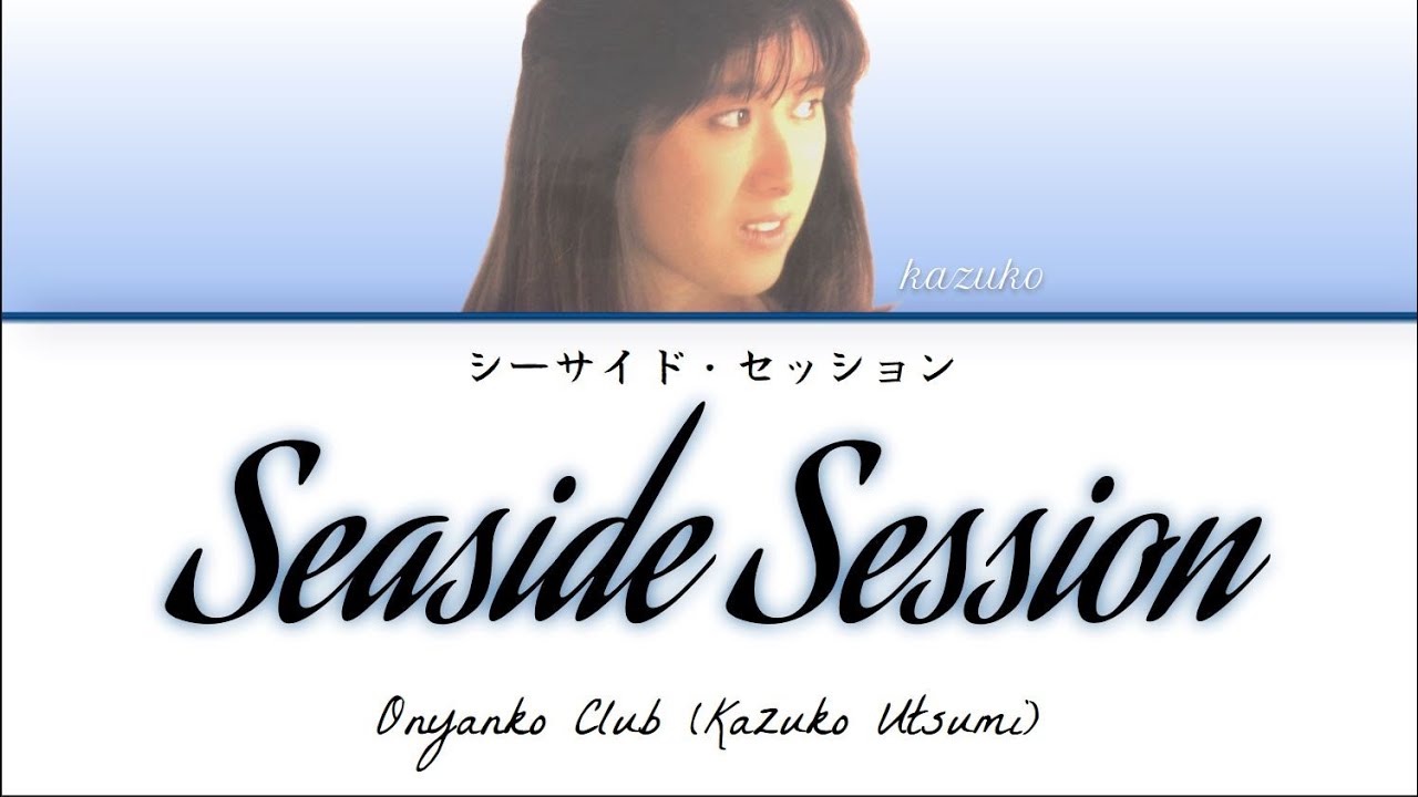 Onyanko Club (Kazuko Utsumi)- Seaside Session (シーサイド・セッション) Kan/Rom/English Lyrics