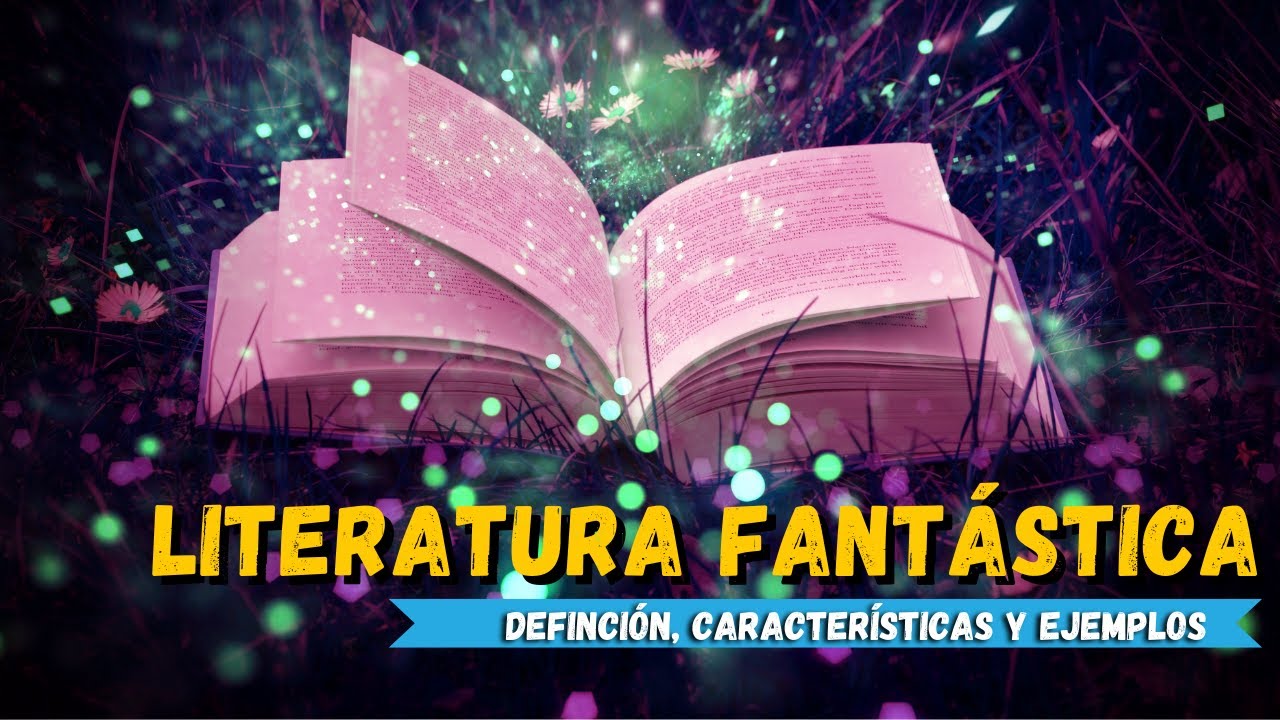 LITERATURA FANT&Aacute;STICA: Definici&oacute;n, caracter&iacute;sticas y ejemplos