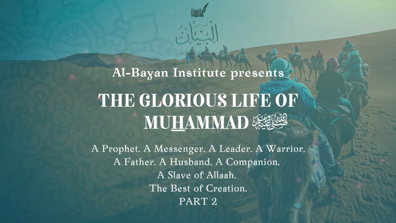 The Glorious Life of MuHammad ﷺ - Part 2
