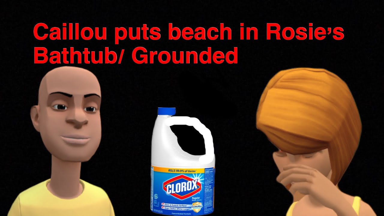 Caillou Puts Bleach in Rosie’s Bathtub/ Grounded