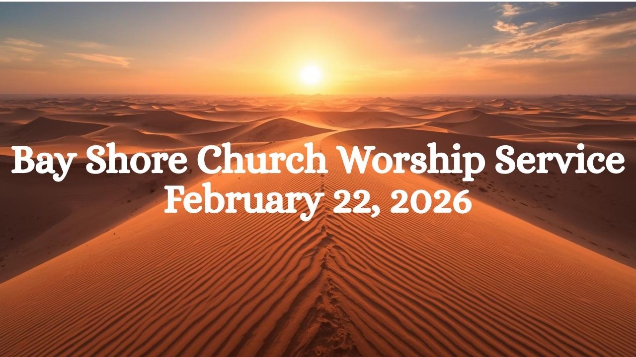Bay Shore Church Worship Service. February 22, 2026