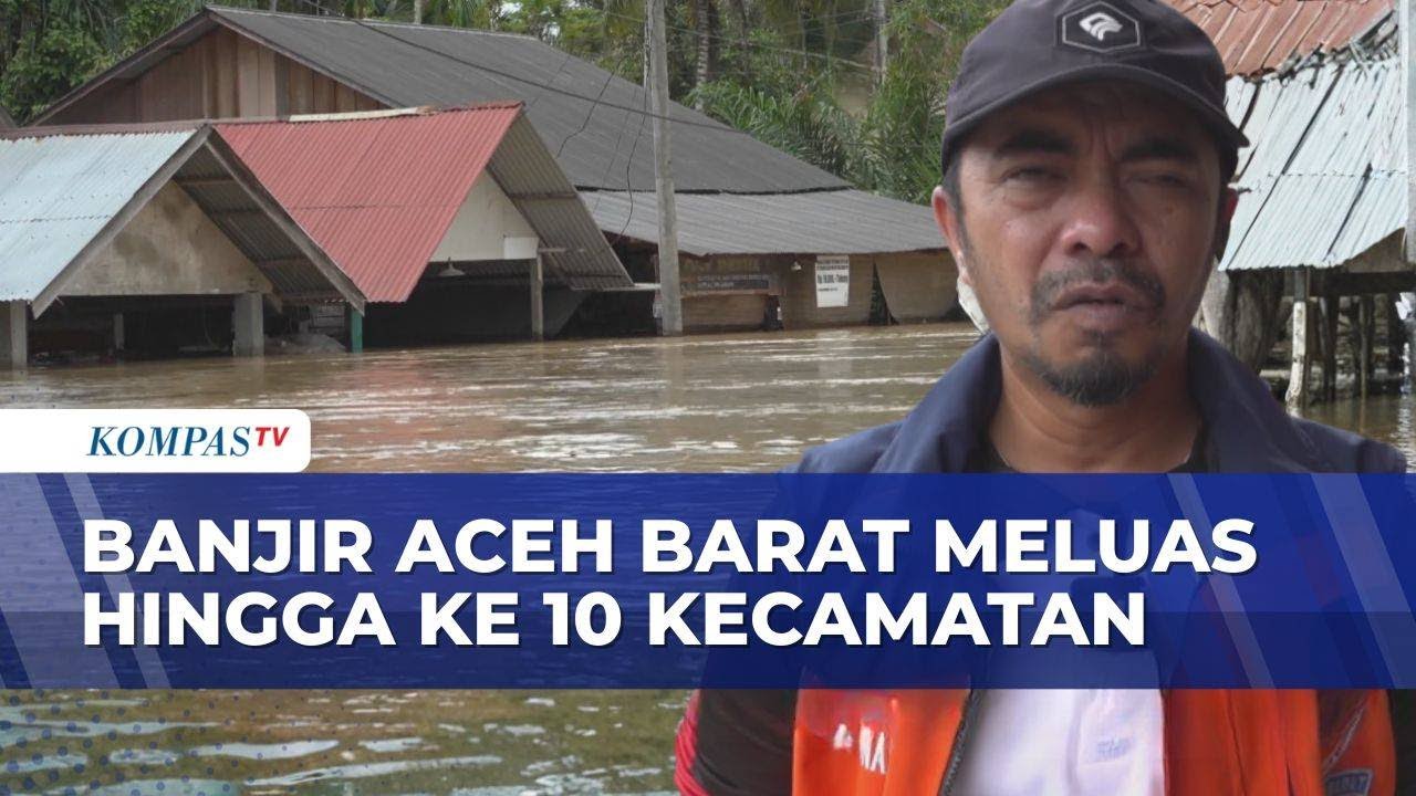Banjir Aceh Barat Makin Meluas ke 10 Kecamatan, Korban Butuh Tenda Pengungsian-Makanan