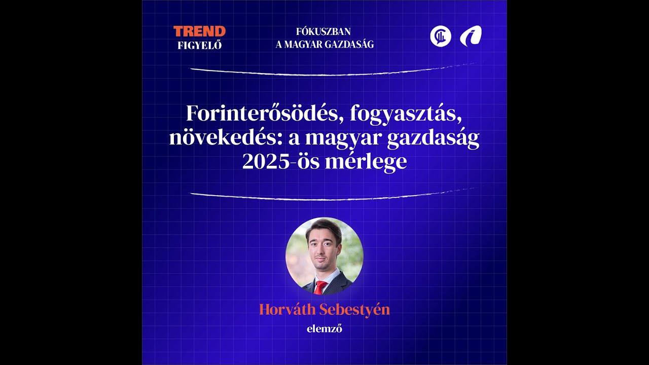 #TrendFigyelő / Forinterős&ouml;d&eacute;s, fogyaszt&aacute;s, n&ouml;veked&eacute;s: a magyar gazdas&aacute;g 2025-&ouml;s m&eacute;rlege