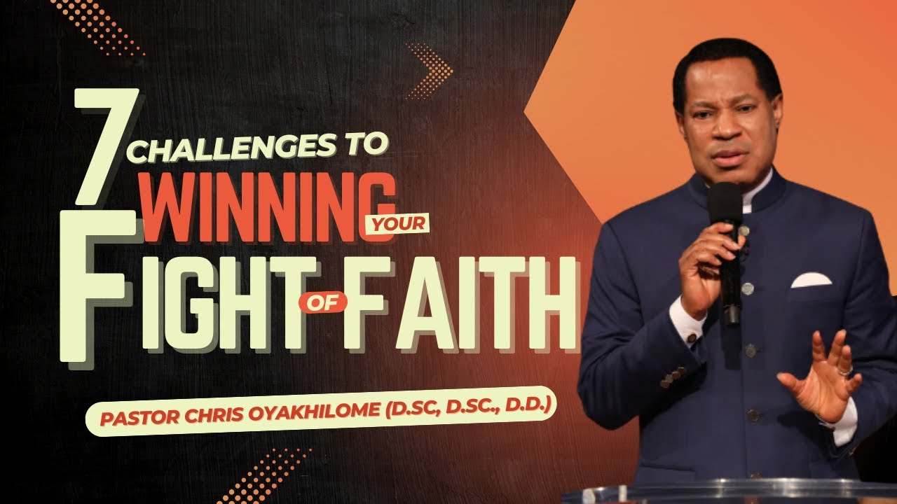 7 CHALLENGES To WINNING YOUR FIGHT of FAITH - Part 1 | Pastor Chris Oyakhilome