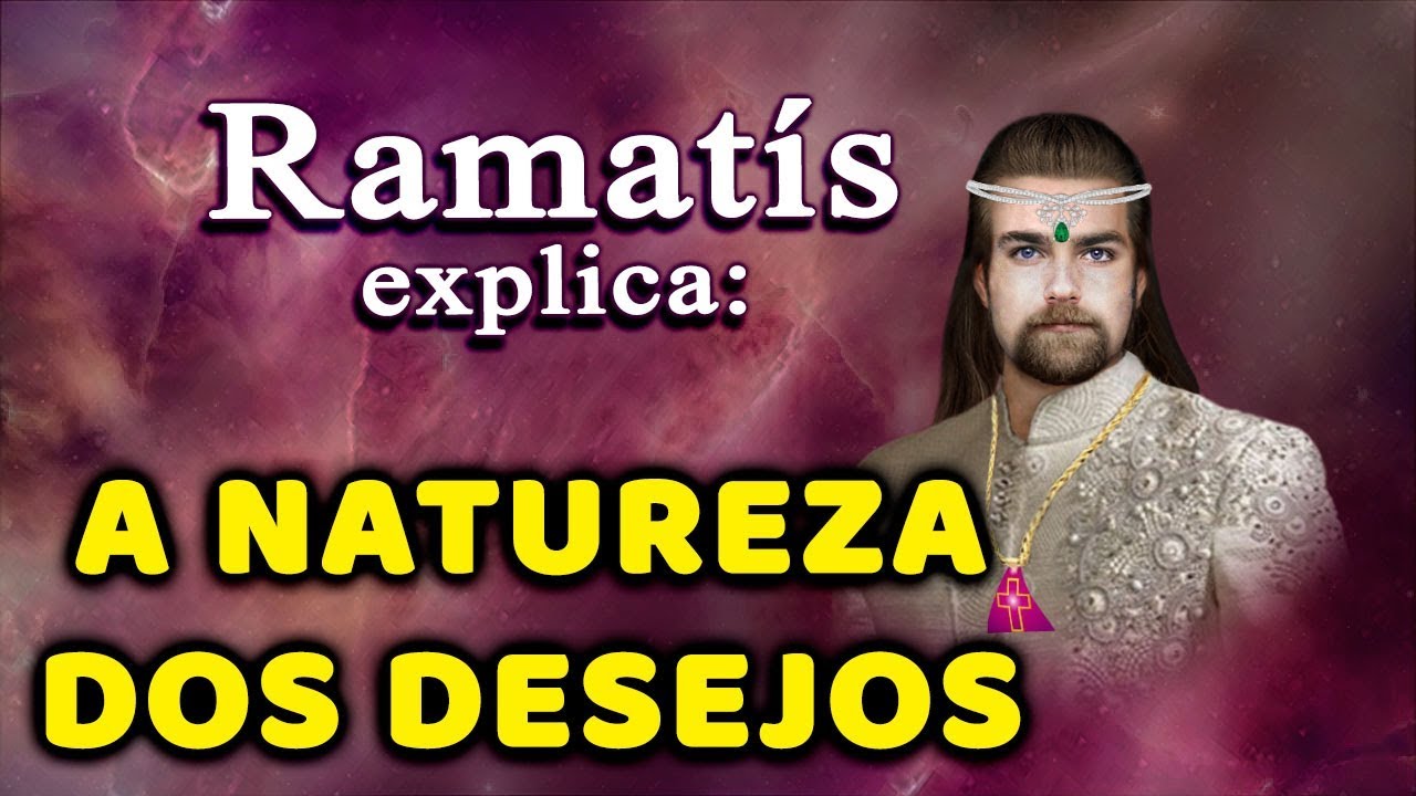 Ramat&iacute;s explica: A Natureza dos Desejos