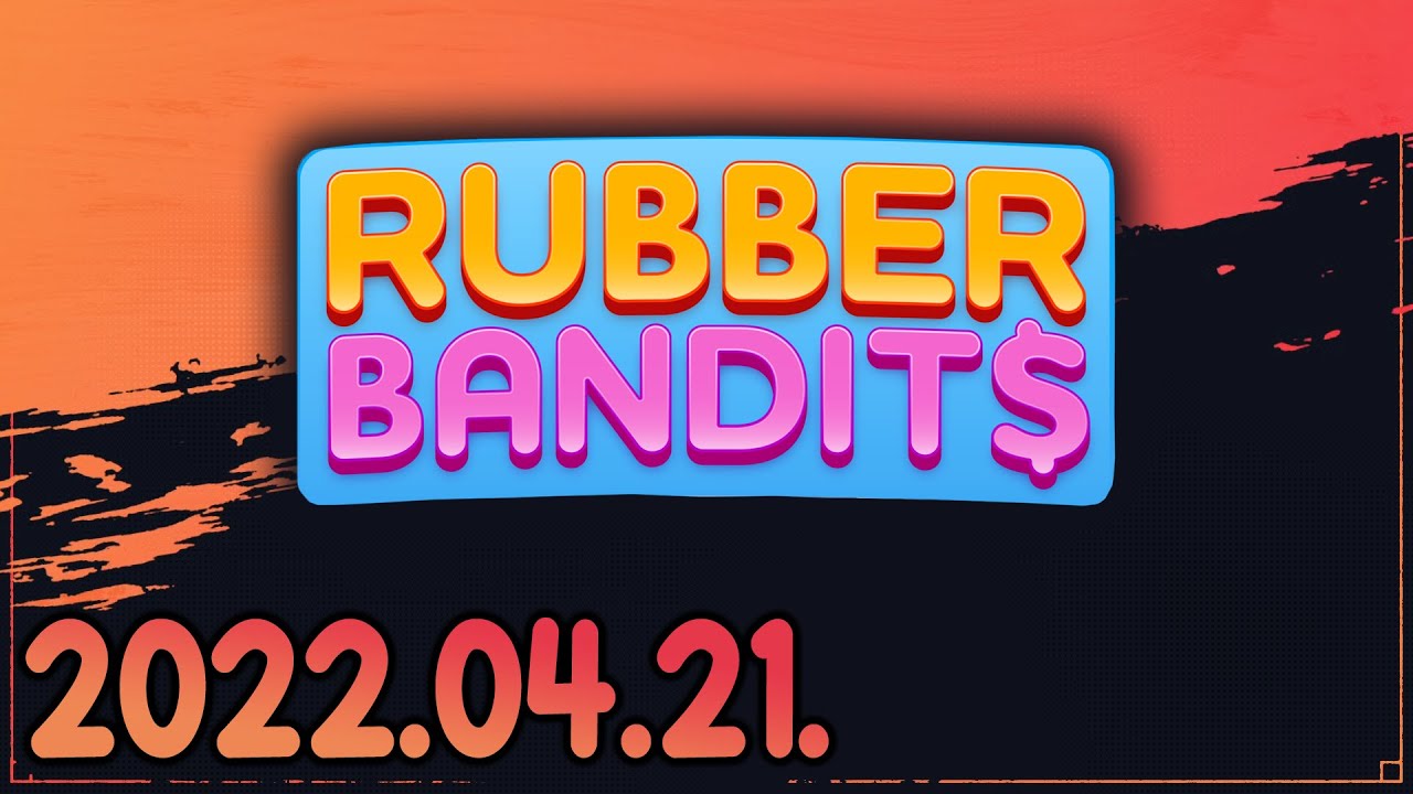 Rubber Bandits (2022-04-21)