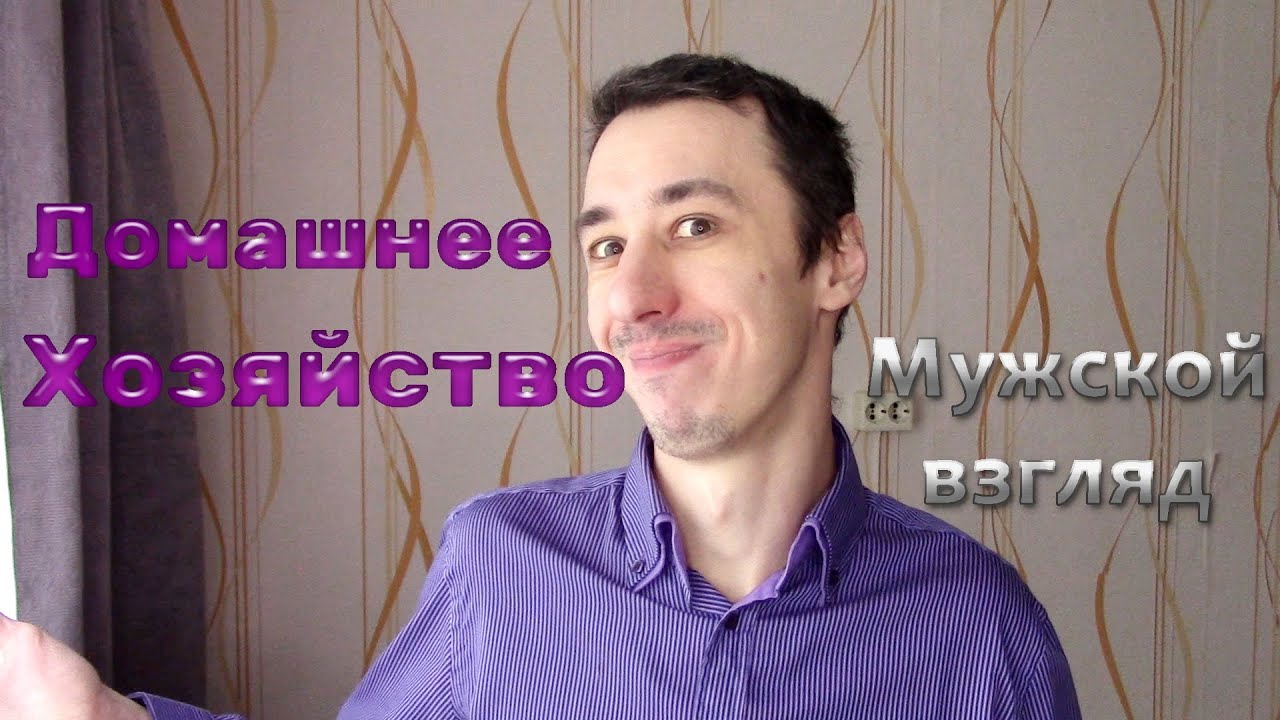 ЭФФЕКТИВНОЕ ведение домашнего ХОЗЯЙСТВА: МУЖСКОЙ ВЗГЛЯД. Чистый дом по-мужски