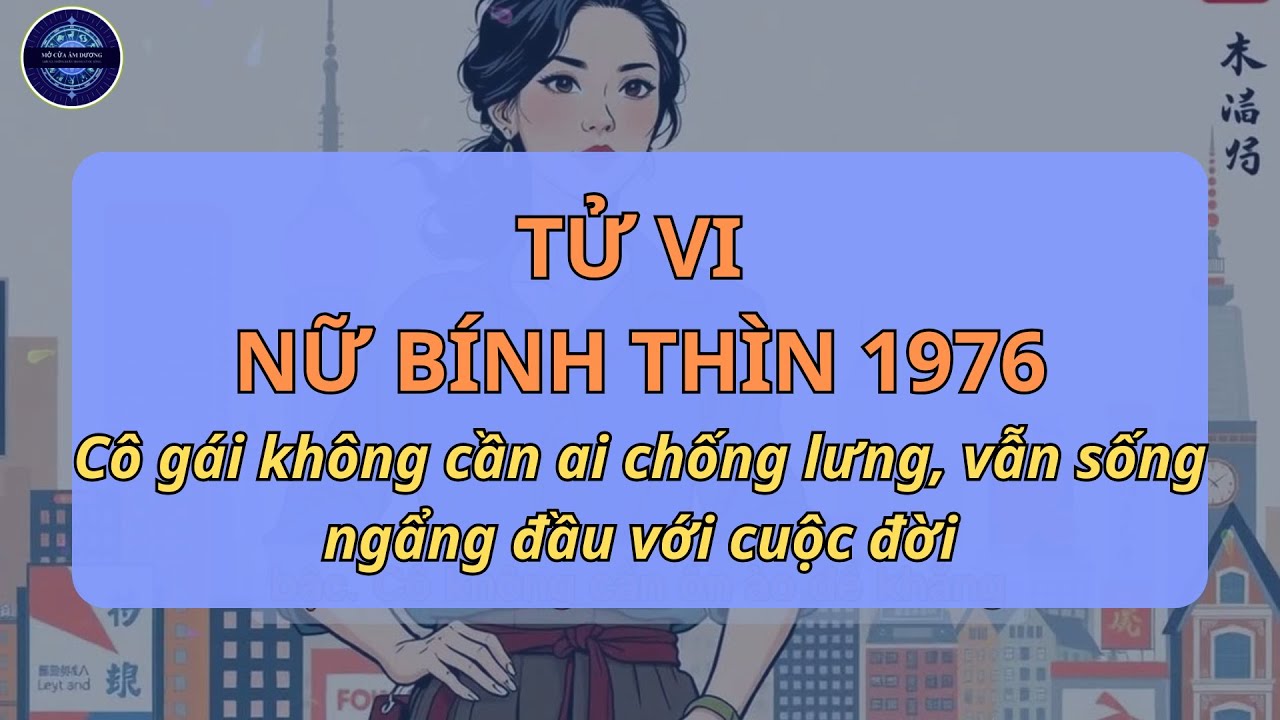 Tử Vi Nữ Bính Thìn 1976 – Mạnh mẽ, nghĩa tình và giữ khí chất sau mọi thăng trầm
