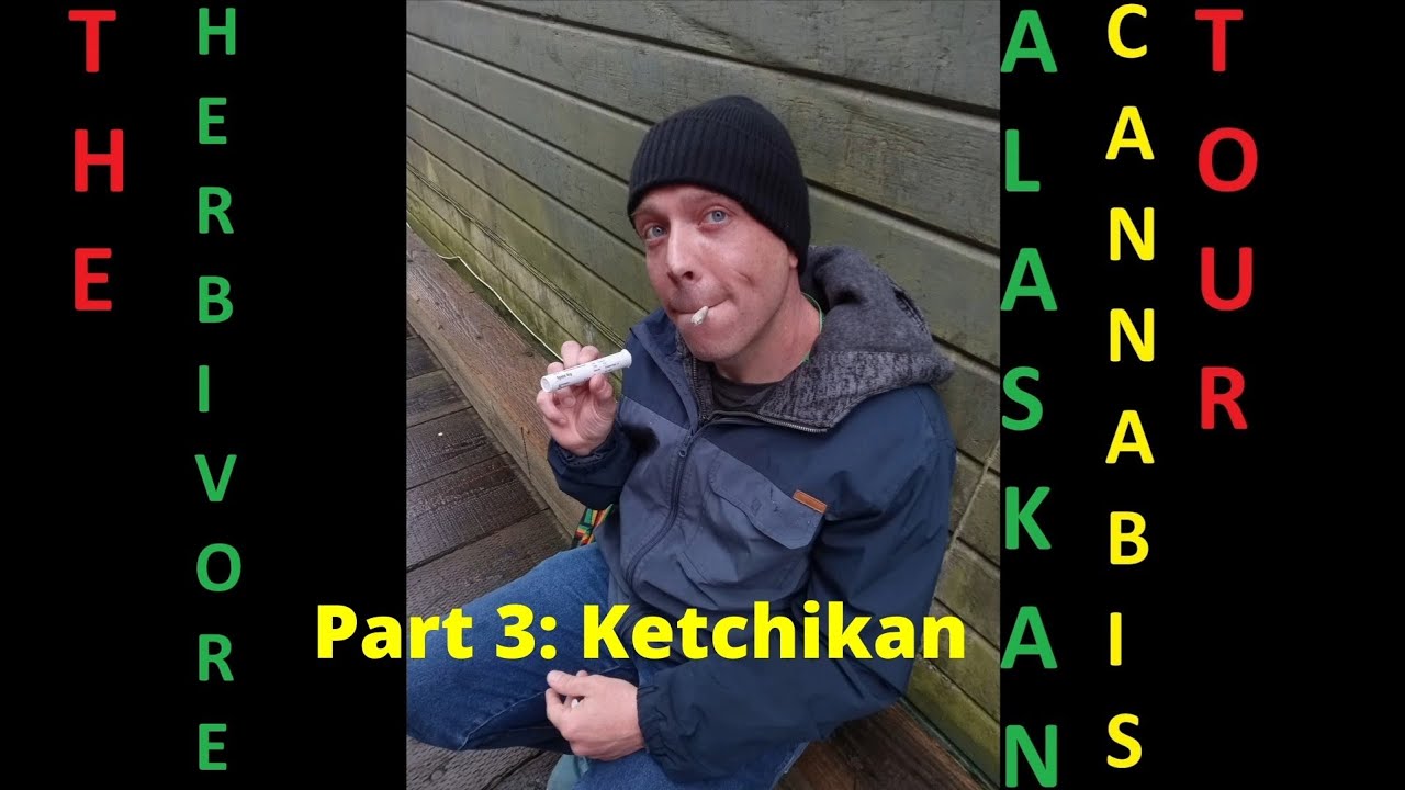 The Herbivore's Alaskan Cannabis Tour! - Part 3: Ketchikan