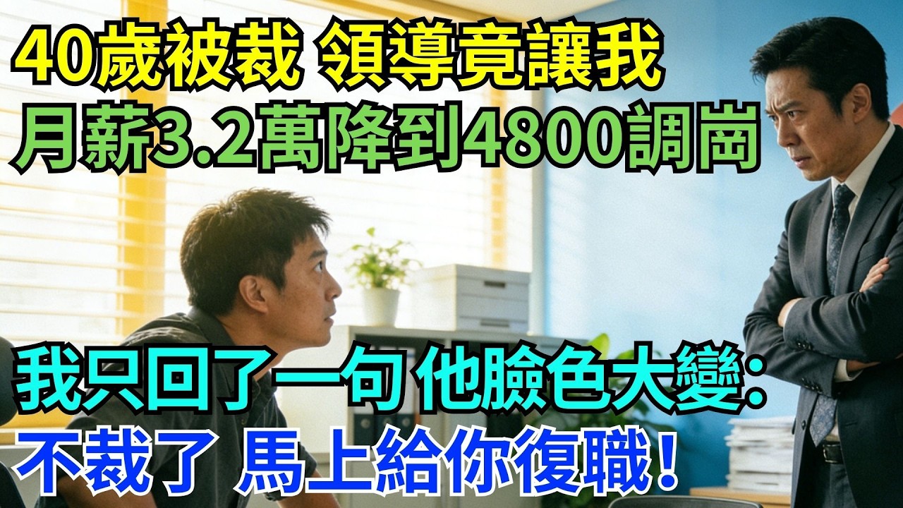 40歲面臨資遣，主管竟問：願不願意從3萬2調薪到4800轉崗？我平靜回了一句話，他瞬間改口：不裁了！立刻恢復你的職位#為人處世#生活經驗#職場#爽文