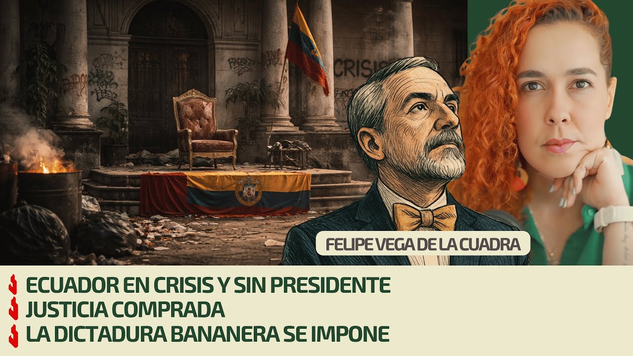 Ecuador en crisis y sin presidente | Justicia comprada | La dictadura bananera se impone