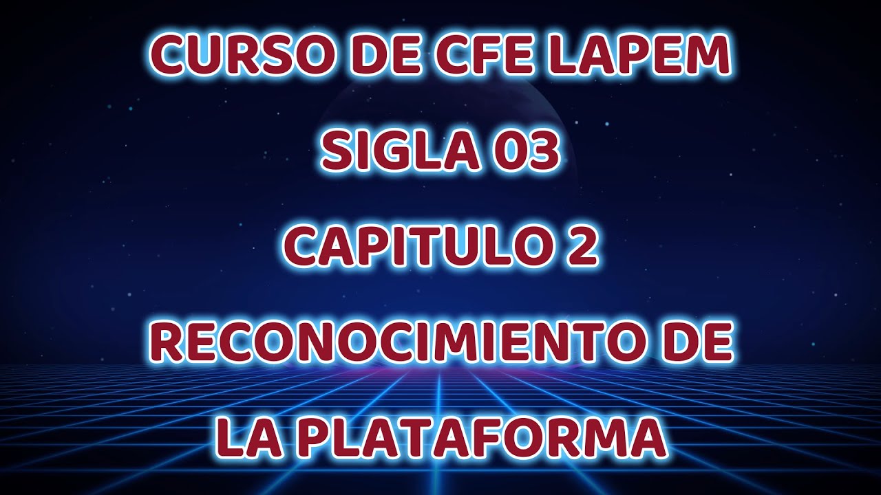 CURSO DE LAPEM CFE SIGLA 03 - CAPITULO 2. RECONOCIMIENTO DE LA PLATAFORMA DE CFE