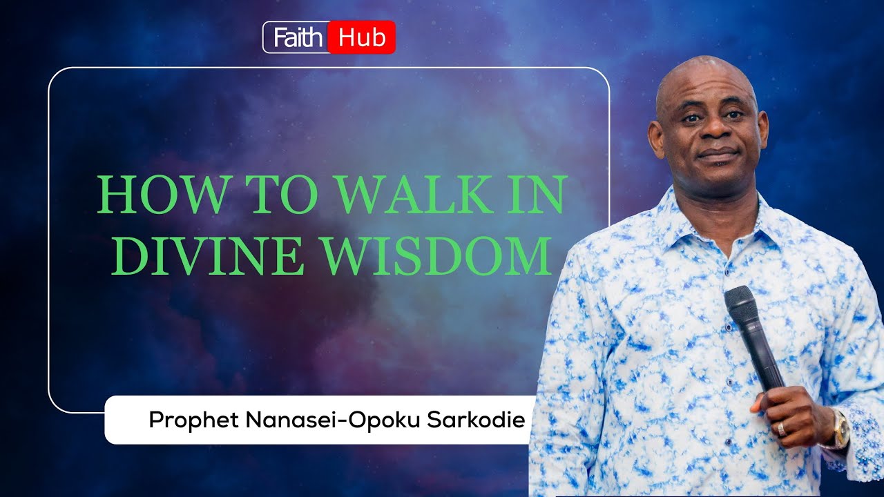 HOW TO WALK IN DIVINE WISDOM  ||Prophet Nanasei Opoku Sarkodie