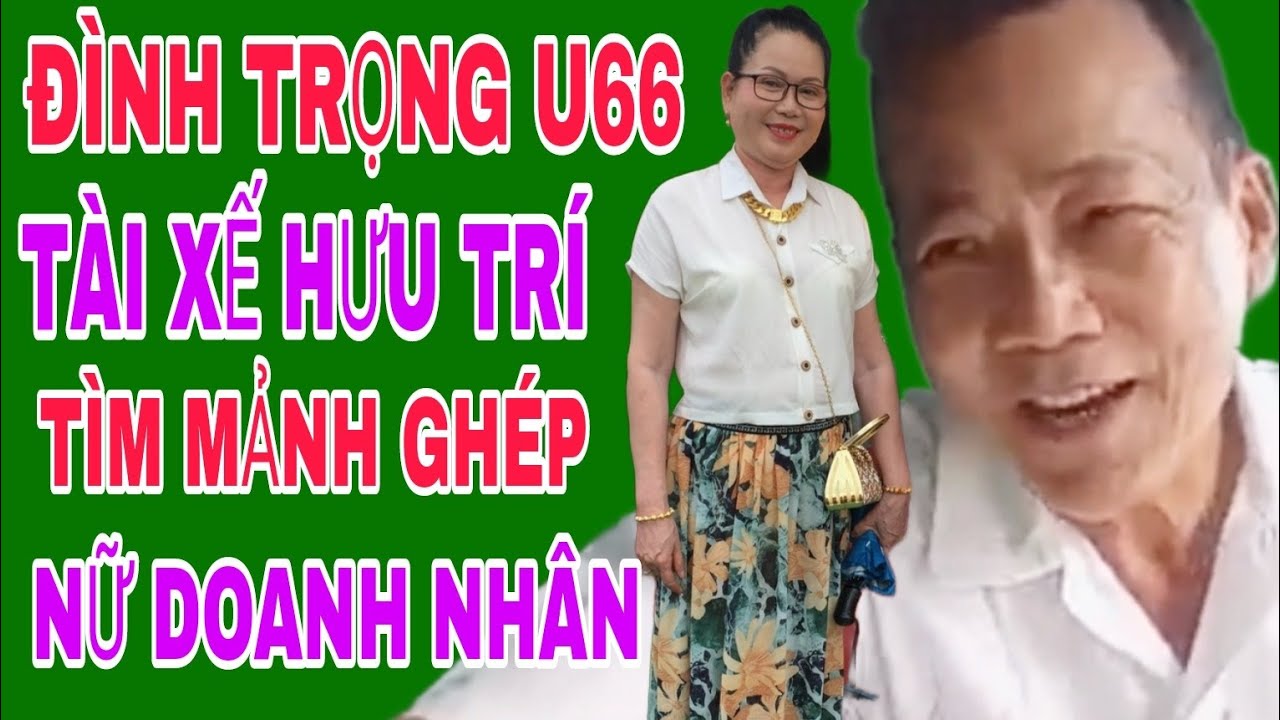 ĐÌNH TRỌNG U66 TÀI XẾ HƯU TRÍ TÌM MẢNH GHÉP NỮ DOANH NHÂN #505