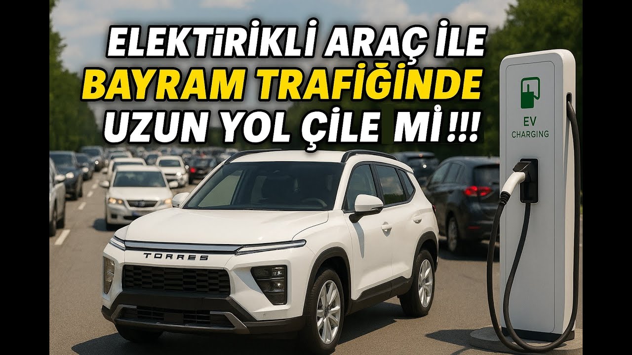TORRES EVX İLE 900 KM BAYRAM TRAFİĞİNDE  ÇİLEMİ ???