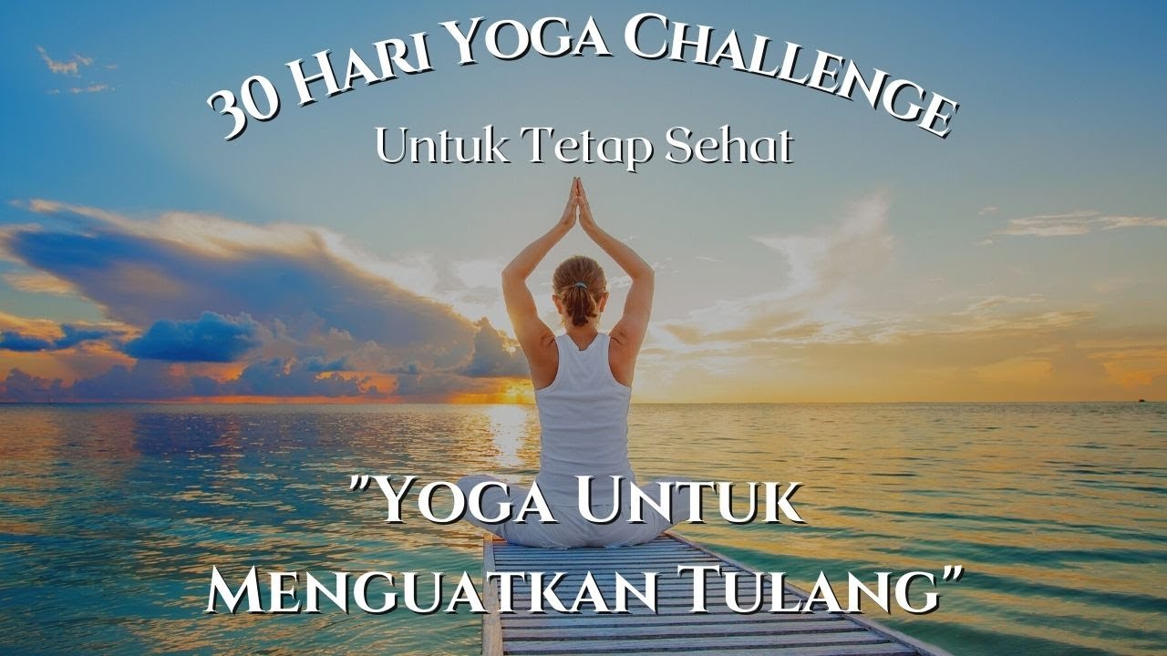 YOGA UNTUK MENGUATKAN TULANG | 30 HARI YOGA CHALLENGE UNTUK TUBUH SEHAT