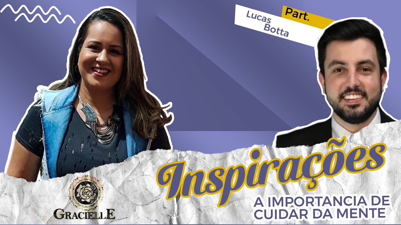 Gracielle | Inspira&ccedil;&otilde;es part. Lucas Botta | A IMPORT&Acirc;NCIA DE CUIDAR DA MENTE