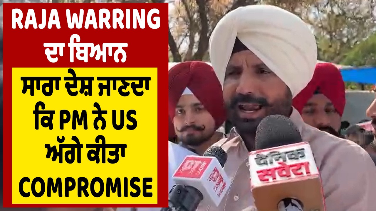 Raja Warring ਦਾ ਬਿਆਨ, ਸਾਰਾ ਦੇਸ਼ ਜਾਣਦਾ ਕਿ PM ਨੇ US ਅੱਗੇ ਕੀਤਾ Compromise