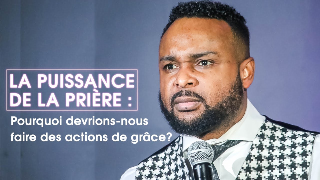 LA PUISSANCE DE LA PRIÈRE «Pourquoi devrions-nous faire des actions de grâce?» Rév Paul Mukendi