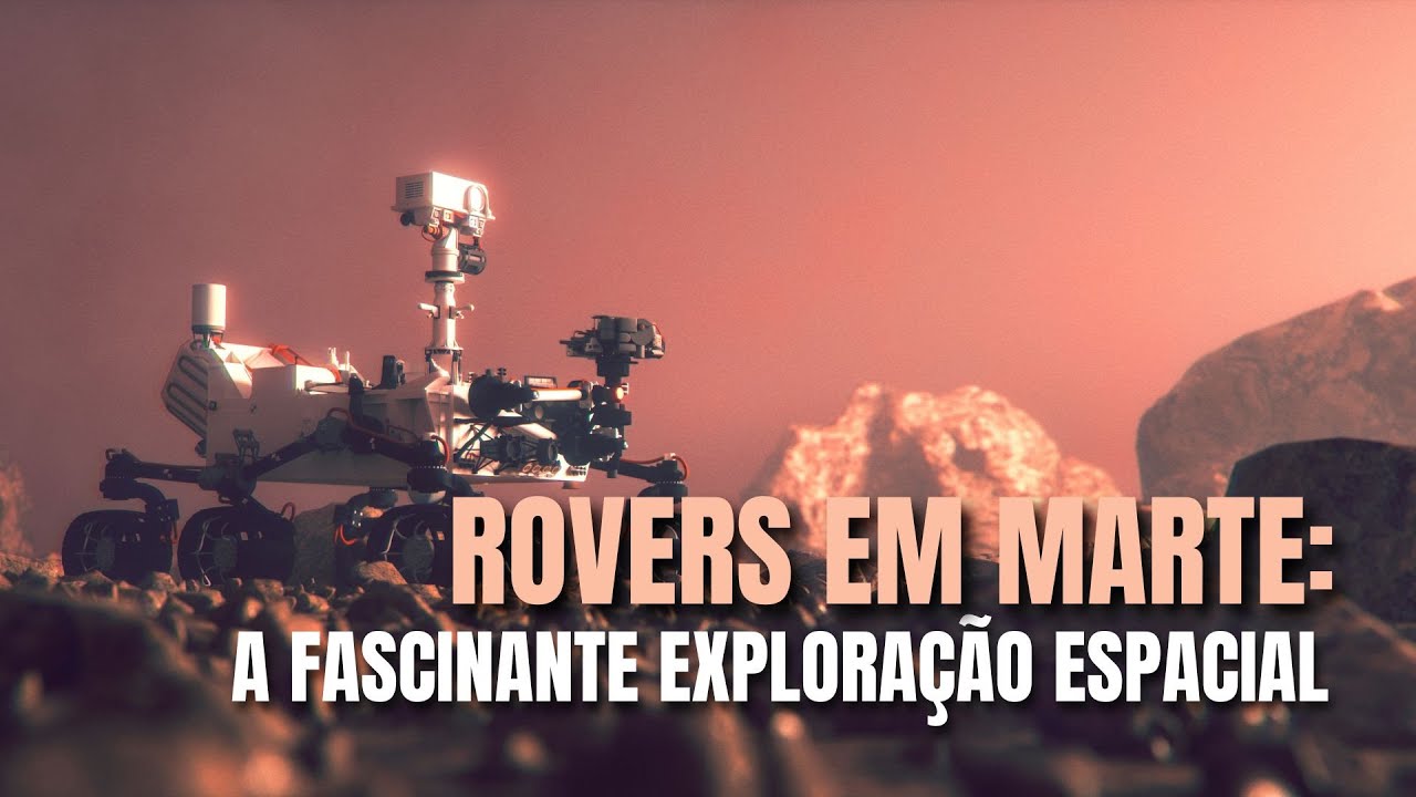 ROVERS EM MARTE: A fascinante exploração espacial
