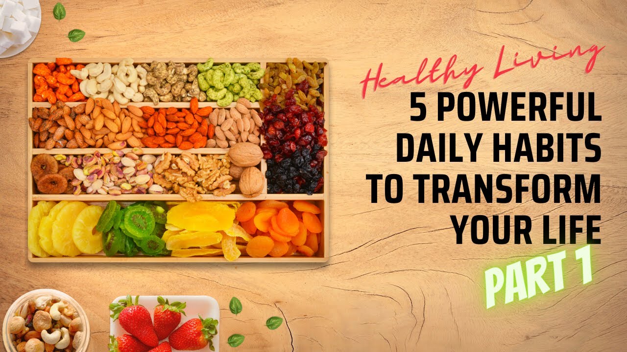 Healthy Living - 5 Powerful Daily Habits to Transform Your Life (Part 1)