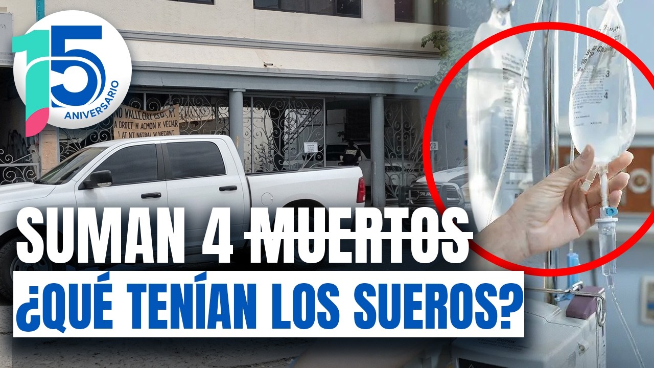 TRAGEDIA M&Eacute;DICA: Mueren 4 personas por sueros vitaminados en Sonora; investigan a m&eacute;dico tratante
