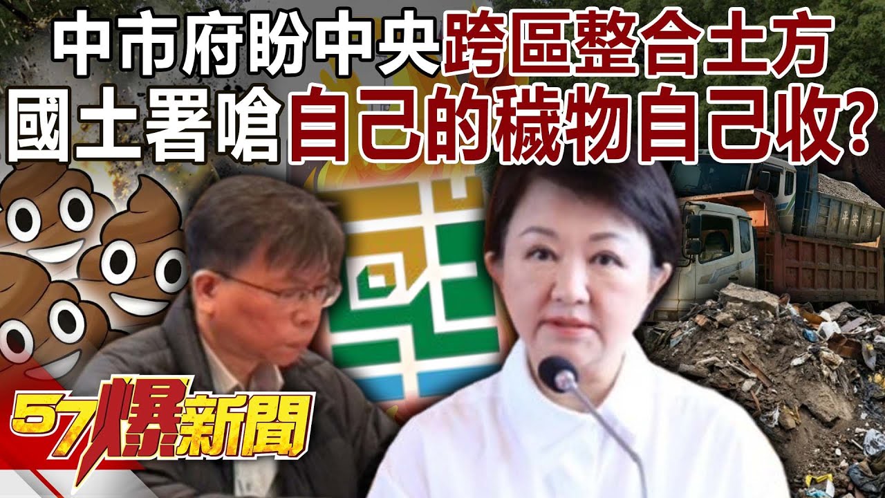 中市府盼中央「跨區整合土方」…國土署竟嗆「自己的穢物自己收」！？-羅旺哲 徐佳馨 巫嘉芬 徐俊相《57爆新聞上集》2026.01.21