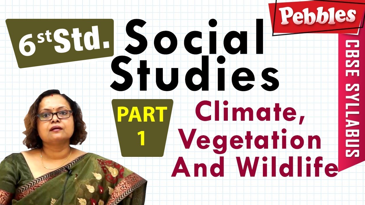 CBSE Syllabus Class 6th std Social Studies | Climate, Vegetation And Wildlife | Part - 1