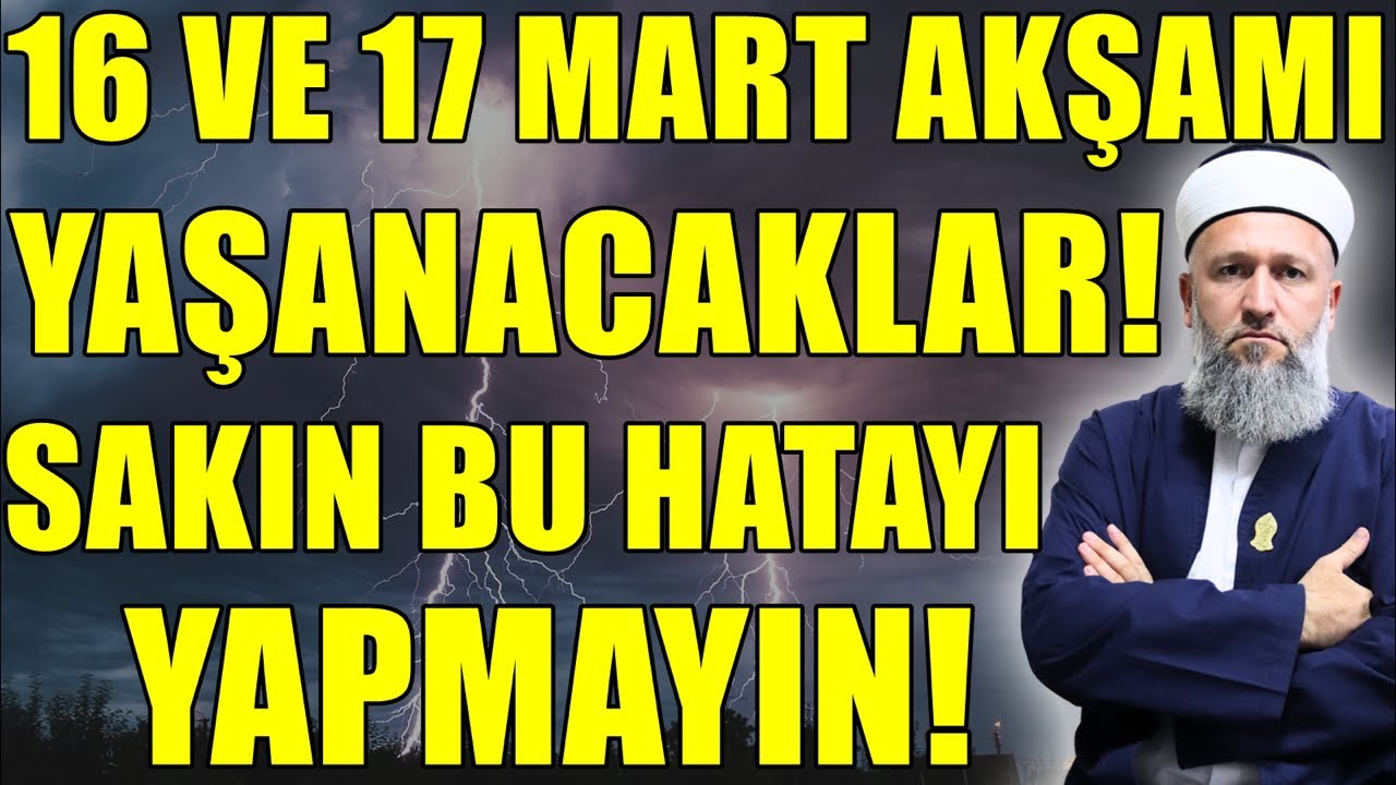 16 ve 17 MART AKŞAMINA DİKKAT! SAKIN BU HATALARI YAPMAYIN! HÜSEYİN ÇEVİK