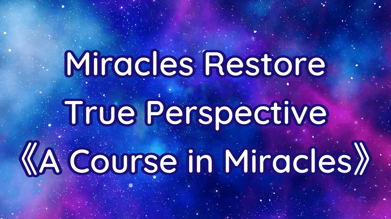 A Course in Miracles | How Miracles Rearrange Perception: True Perspective