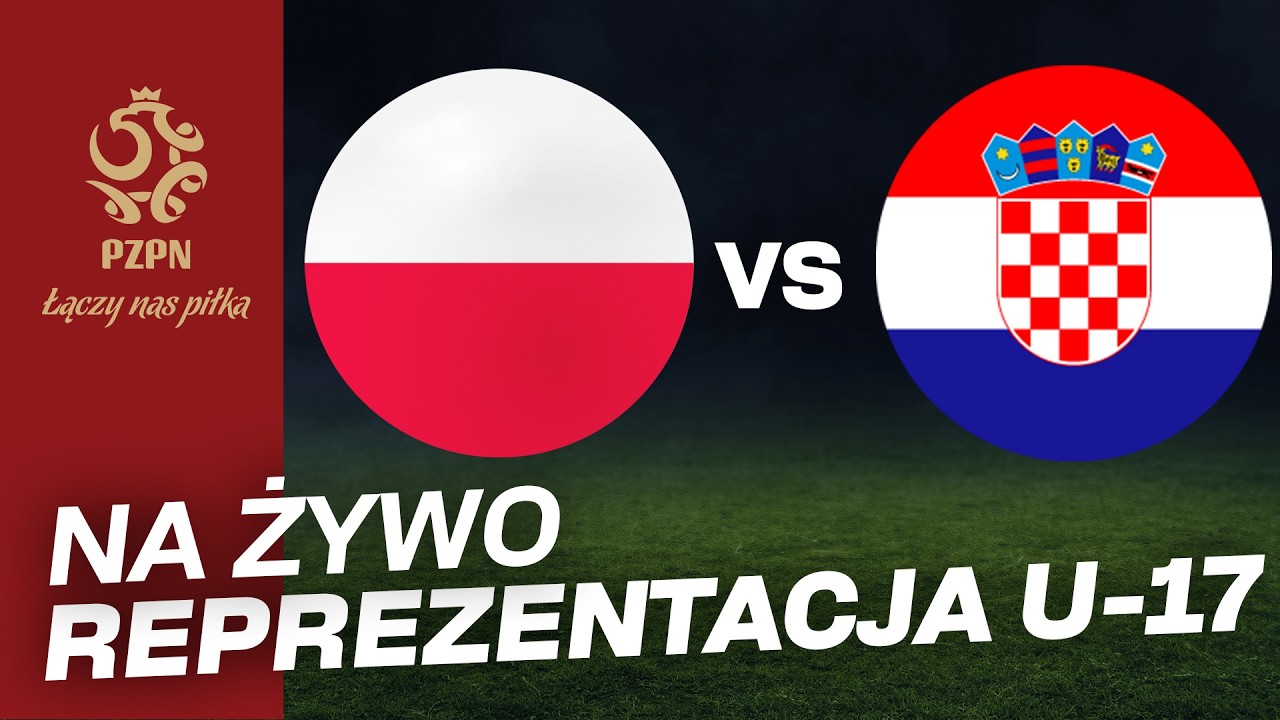 EL. ME U-17: 🇵🇱 POLSKA - CHORWACJA 🇭🇷 (NA ŻYWO)