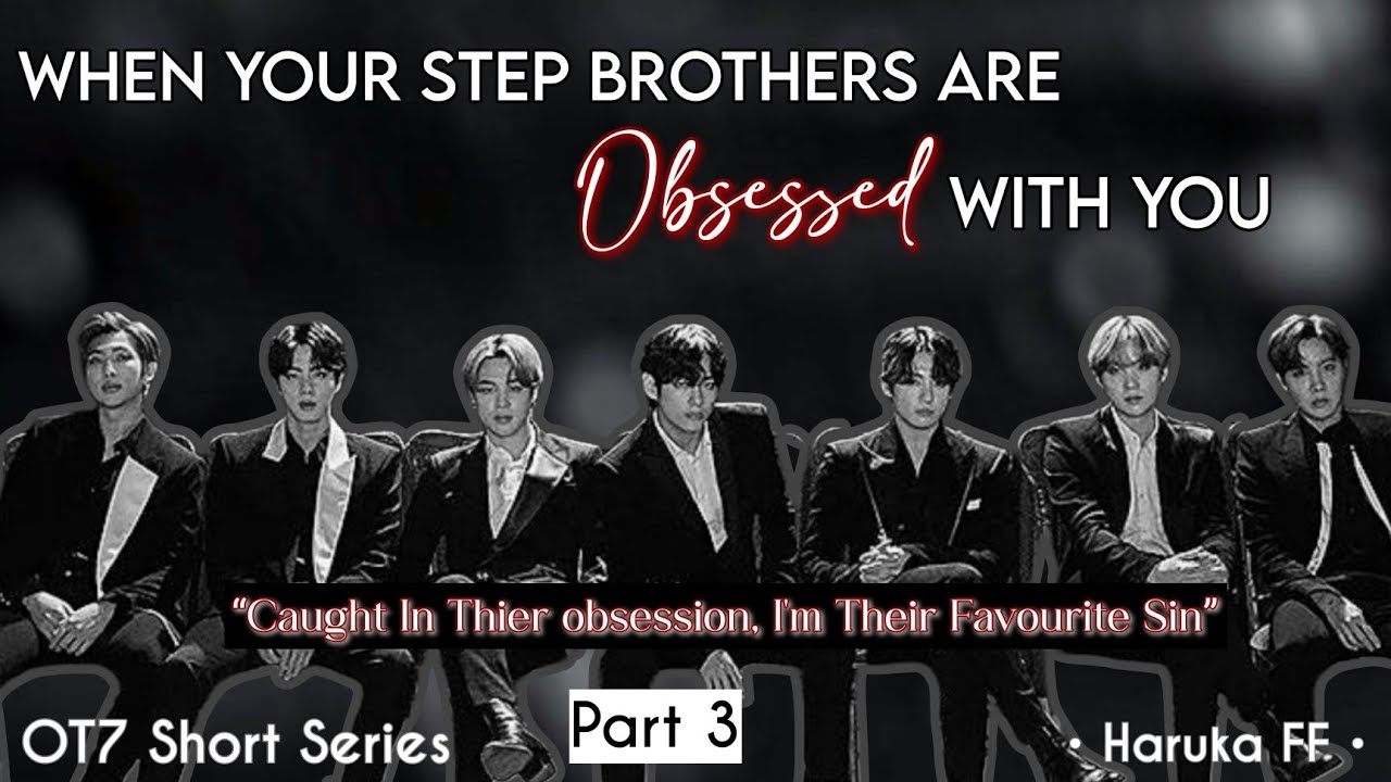 [OT7 Series] When Your Step Brothers Are Obsessed With You | 3 | #btsff #harukaff #ff