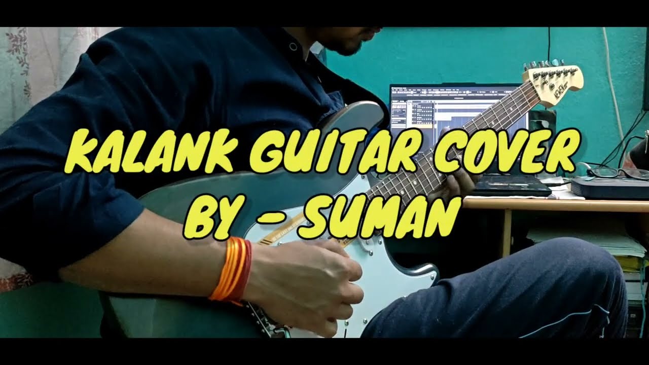 KALANK TITLE TRACK - GUITAR COVER BY - SUMAN