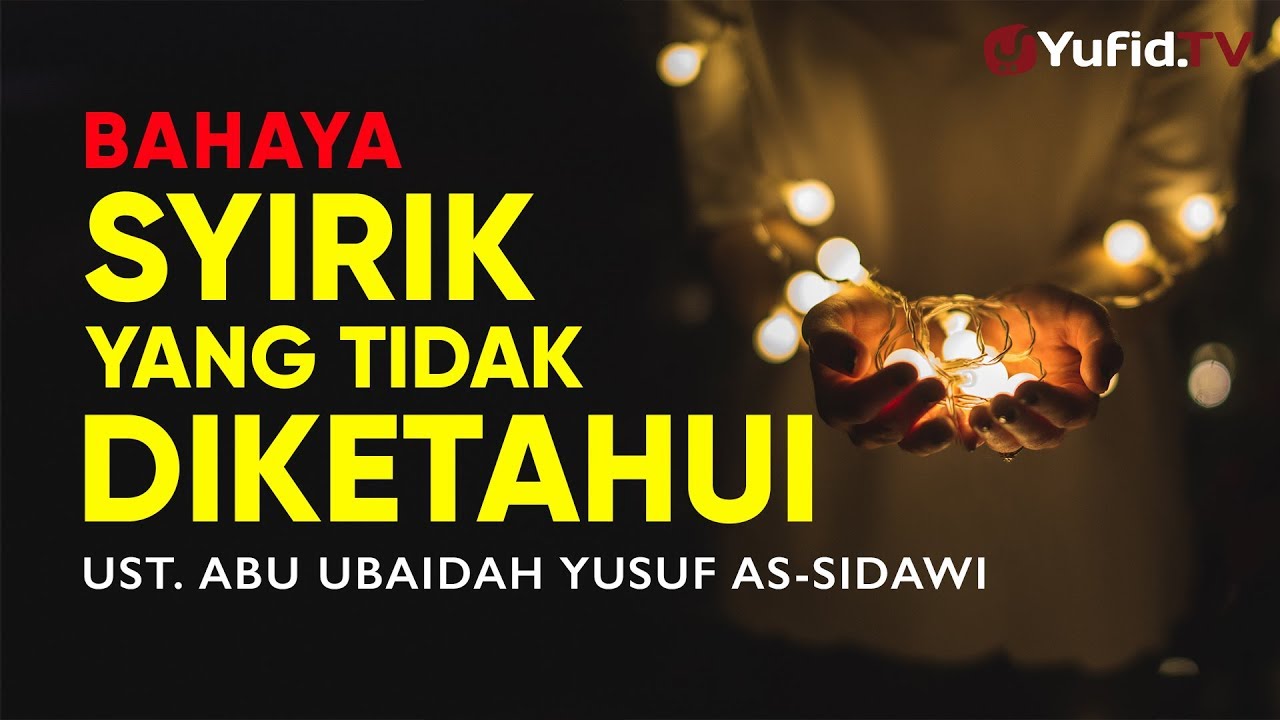 Ceramah Singkat: Bahaya Syirik yang Tidak Diketahui - Ustadz Abu Ubaidah Yusuf As-Sidawi