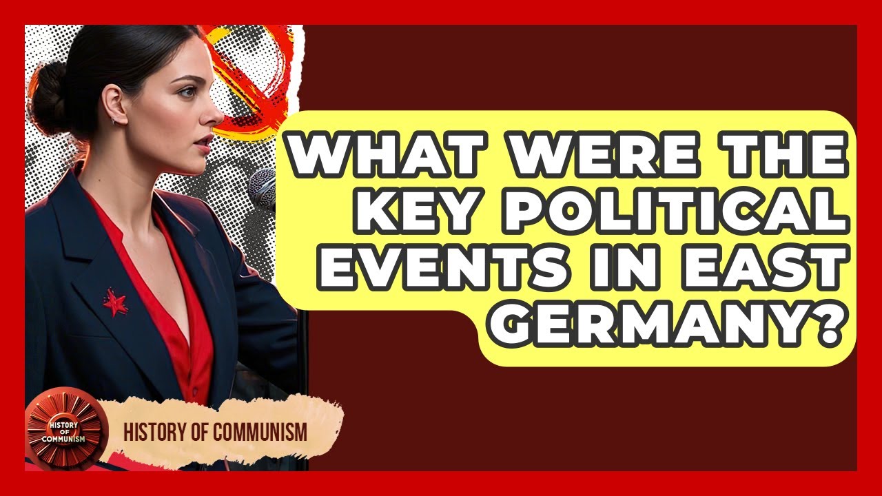 What Were The Key Political Events In East Germany? - History of Communism