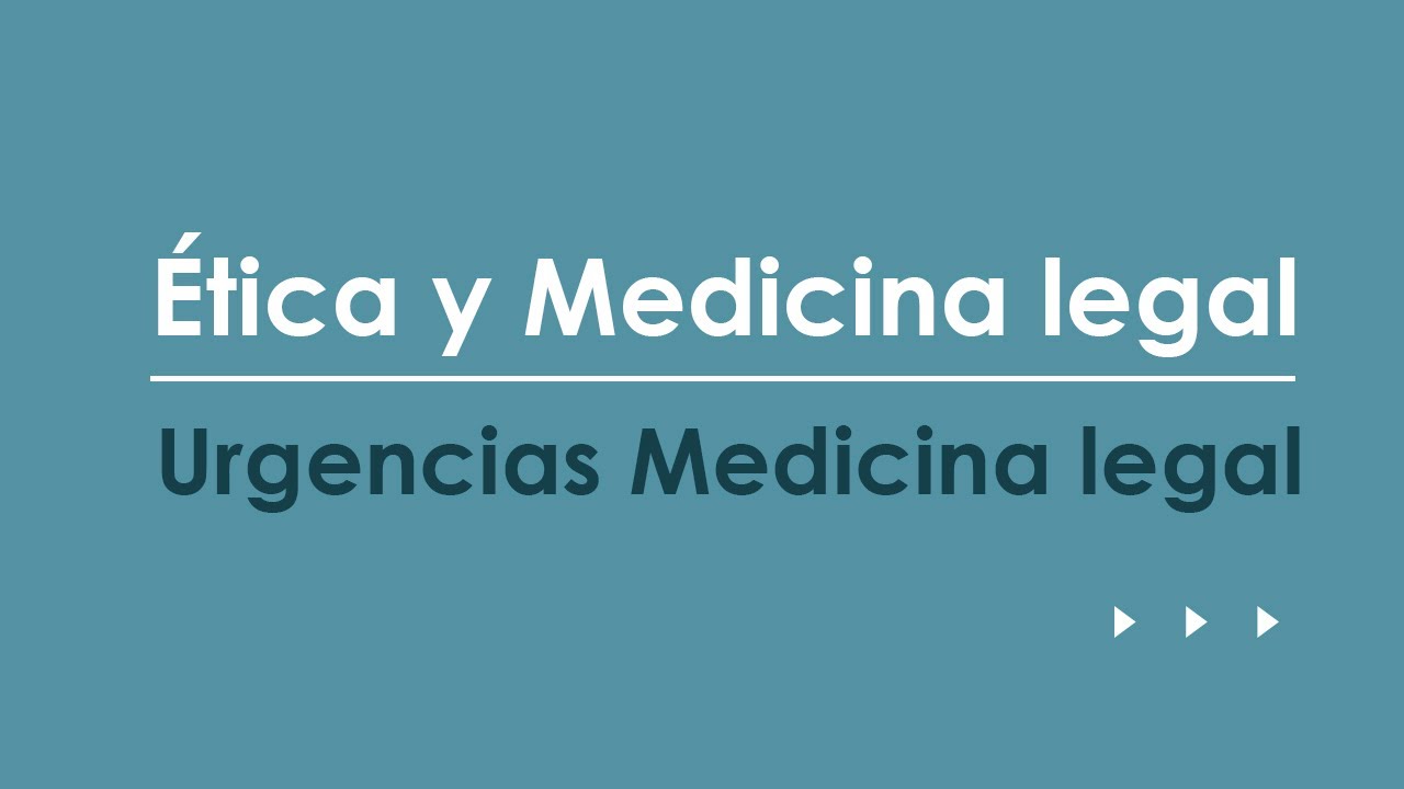 &Eacute;tica y Medicina legal. Urgencias m&aacute;s frecuentes en Medicina Legal