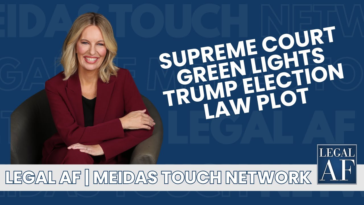 Legal AF: Supreme Court GREEN LIGHTS Trump Election Law Plot