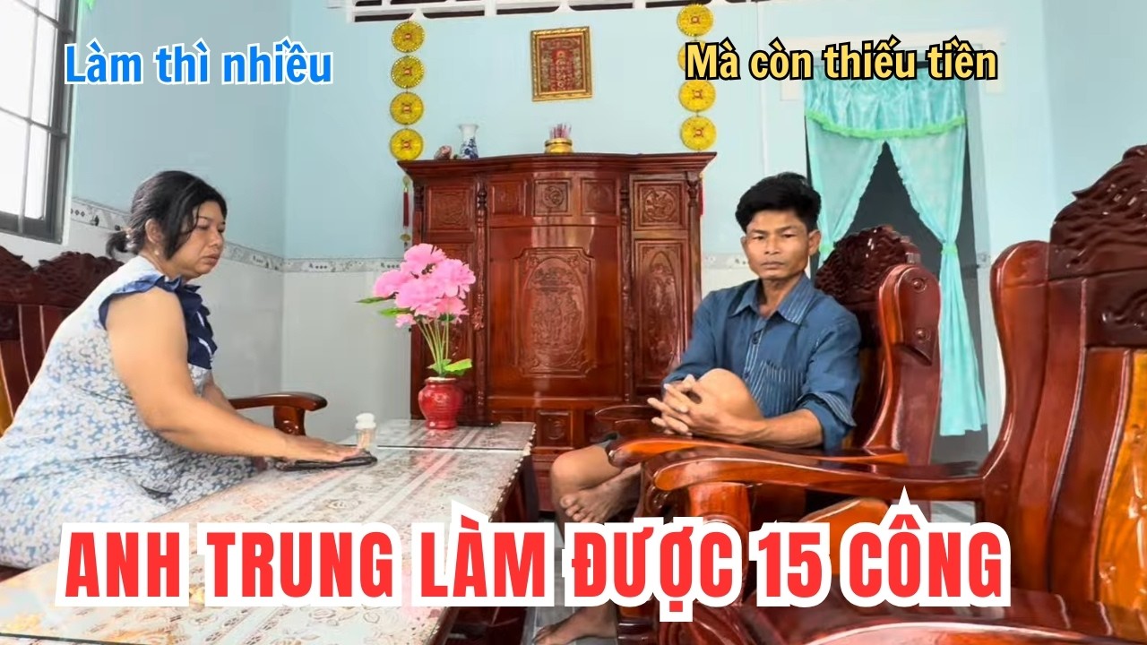 Anh Trung Làm Được 15 Công. Làm Thì Rõ Nhiều Nhưng Mà Tiền Chưa Được Nhận Đủ