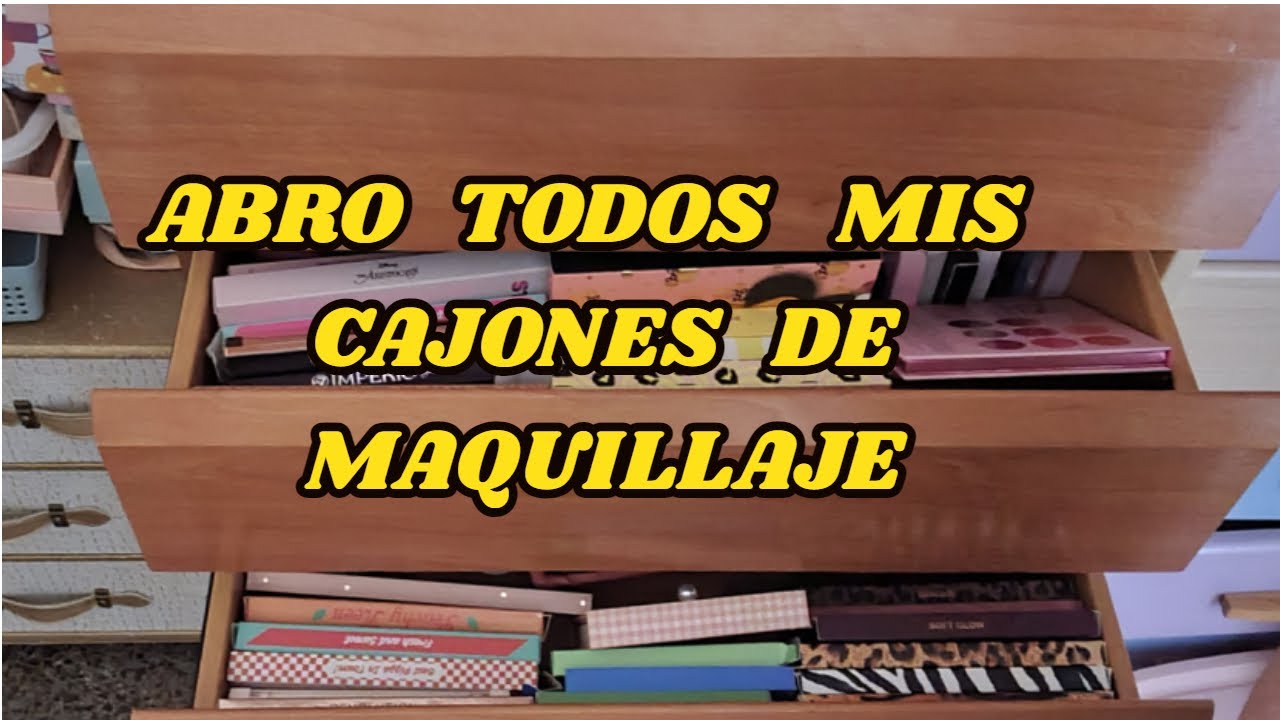 Abro todos los cajones de maquillaje