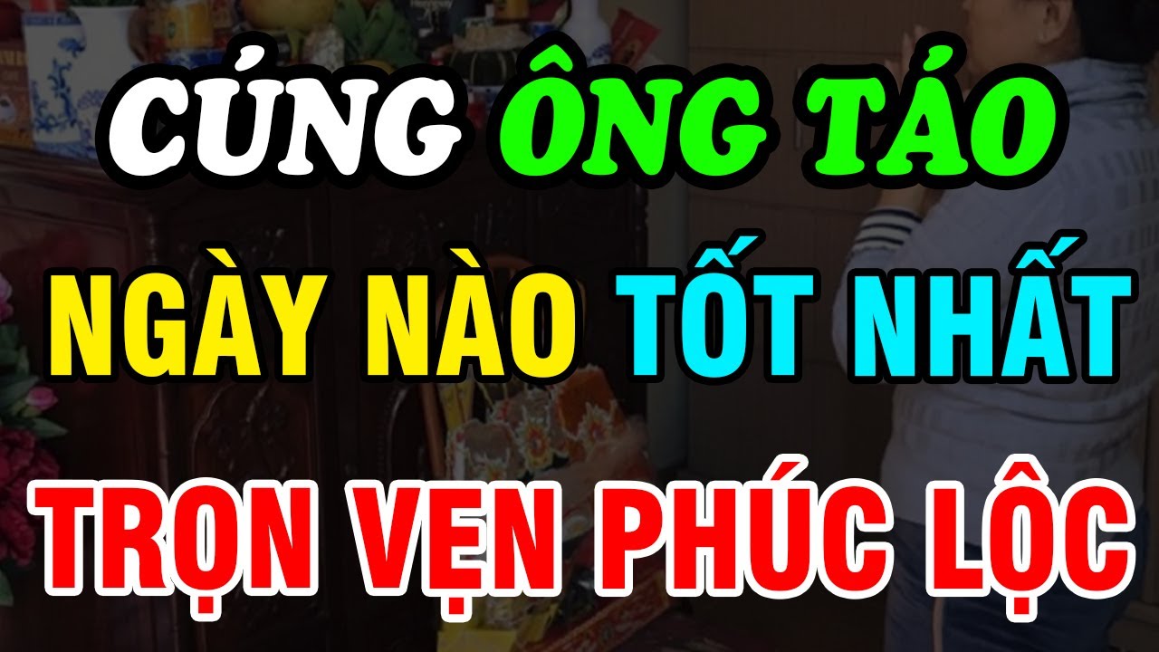 Cúng Ông Táo Ngày Nào Tốt Nhất? Cúng Sớm Có Được Không? Cúng Cuối Tuần Có Phạm Không?