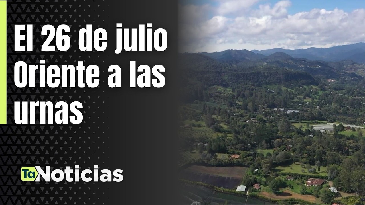El 26 de julio Oriente a las urnas - Teleantioquia Noticias