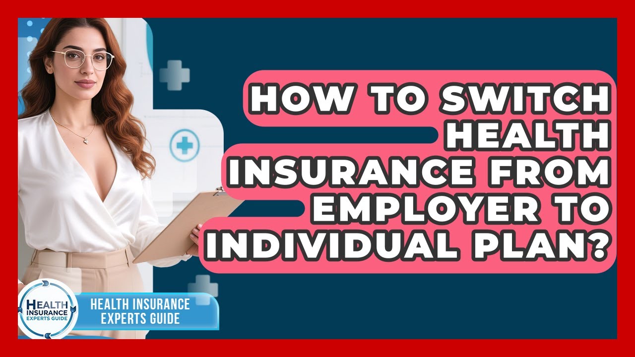 How To Switch Health Insurance From Employer To Individual Plan? - Health Insurance Experts Guide