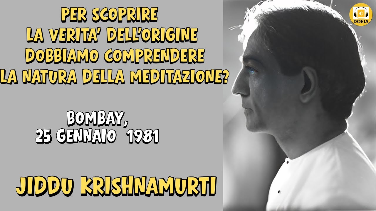 Per Scoprire La Verità dell'Origine Dobbiamo Comprendere la Natura Della Meditazione , Krishnamurti